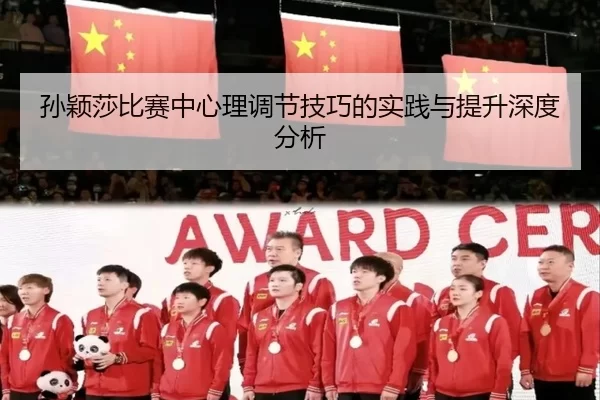 孙颖莎比赛中心理调节技巧的实践与提升深度分析